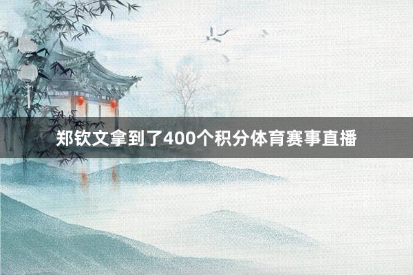 郑钦文拿到了400个积分体育赛事直播
