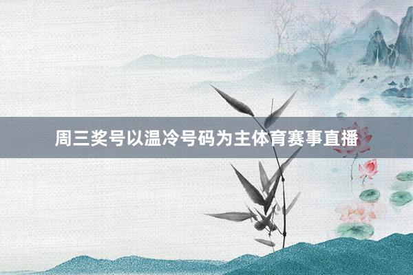 周三奖号以温冷号码为主体育赛事直播