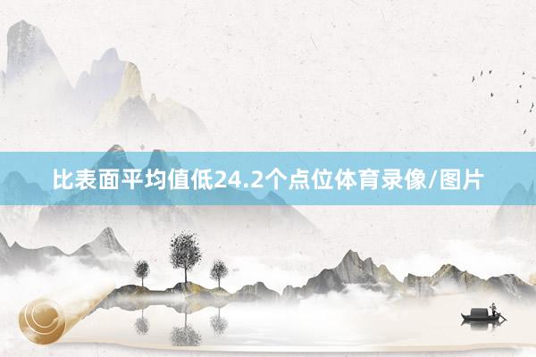 比表面平均值低24.2个点位体育录像/图片