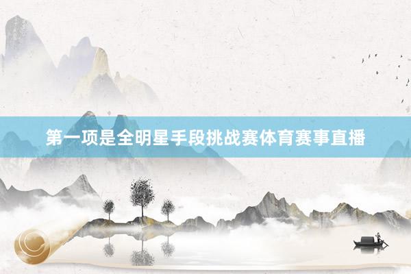 第一项是全明星手段挑战赛体育赛事直播