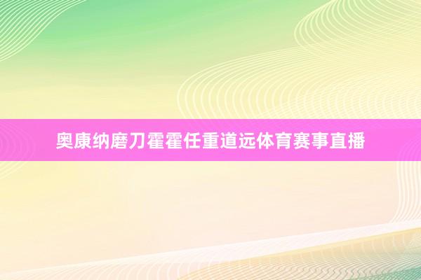 奥康纳磨刀霍霍任重道远体育赛事直播