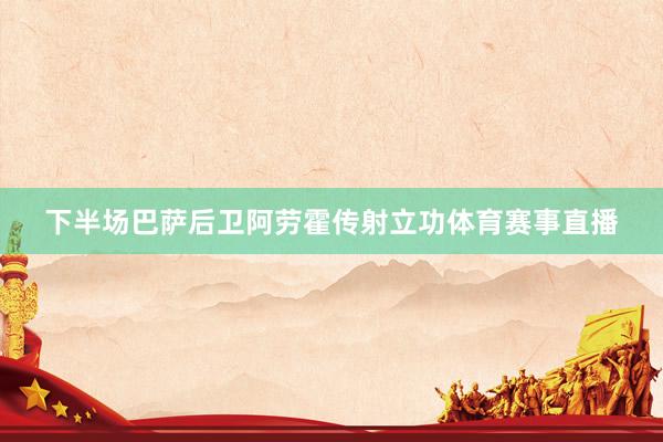 下半场巴萨后卫阿劳霍传射立功体育赛事直播