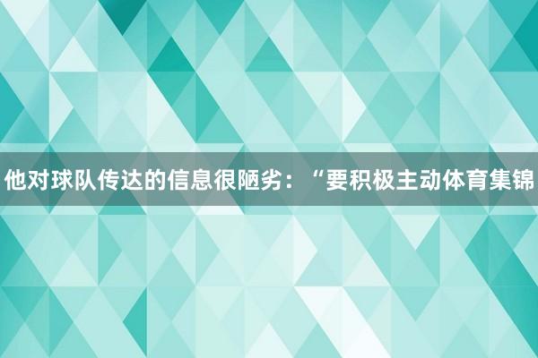 他对球队传达的信息很陋劣:“要积极主动体育集锦
